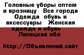 Головные уборы оптом и врозницу - Все города Одежда, обувь и аксессуары » Женская одежда и обувь   . Липецкая обл.